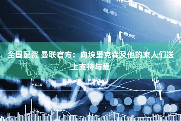 全国配资 曼联官方：向埃里克森及他的家人们送上支持与爱