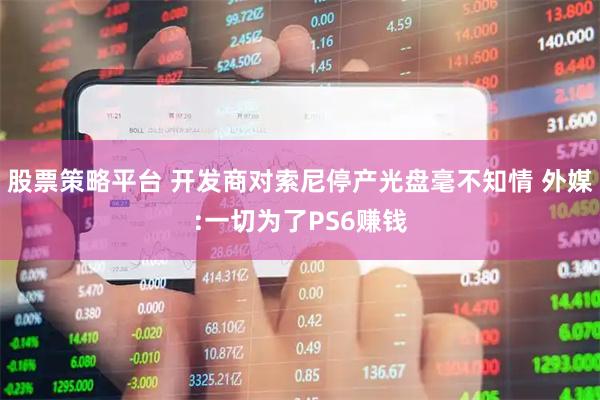股票策略平台 开发商对索尼停产光盘毫不知情 外媒:一切为了PS6赚钱